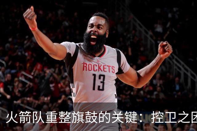 火箭队重整旗鼓的关键：控卫之困与三分短板